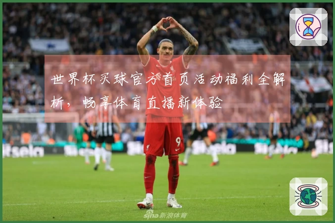 世界杯买球官方首页活动福利全解析，畅享体育直播新体验